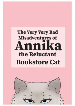 The Very, Very Bad Misadventures of Annika the Reluctant Bookstore Cat