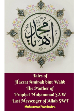 Tales of Hazrat Aminah bint Wahb The Mother of Prophet Muhammad SAW Last Messenger of Allah SWT