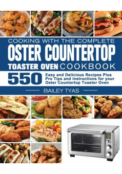 Cooking with the complete Oster Countertop Toaster Oven Cookbook