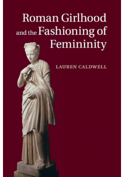 Roman Girlhood and the Fashioning of Femininity
