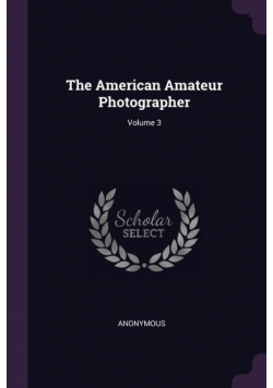 The American Amateur Photographer; Volume 3