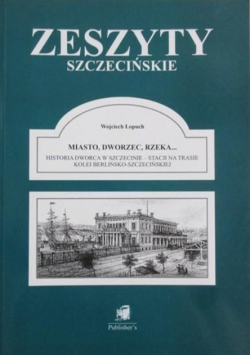 Zeszyty Szczecińskie Miasto dworzec rzeka