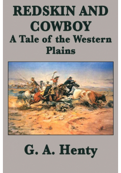 Redskin and Cowboy  A Tale of the Western Plains