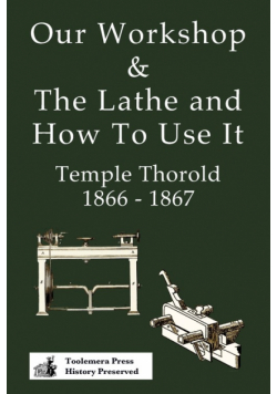 Our Workshop & The Lathe And How To Use It 1866 - 1867