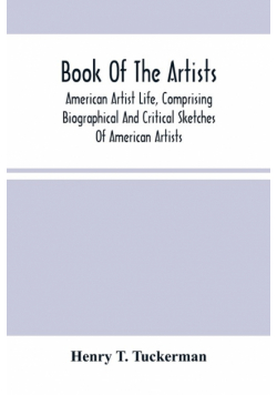 Book Of The Artists. American Artist Life, Comprising Biographical And Critical Sketches Of American Artists