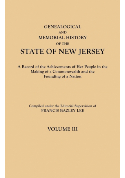 Genealogical and Memorial History of the State of New Jersey. in Four Volumes. Volume III
