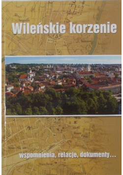 Wileńskie korzenie wspomnienia relacje dokumenty