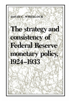 The Strategy and Consistency of Federal Reserve Monetary Policy, 1924 1933