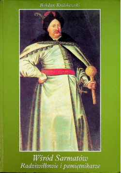 Wśród Sarmatów Radziwiłłowie i pamiętnikarze