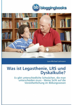 Was ist Legasthenie, LRS und Dyskalkulie?