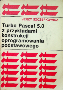 Turbo Pascal 5 0 z przykładami konstrukcji oprogramowania podstawowego