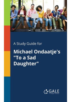 A Study Guide for Michael Ondaatje's "To a Sad Daughter"