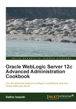 Oracle Weblogic Server 12c Advanced Administration Cookbook