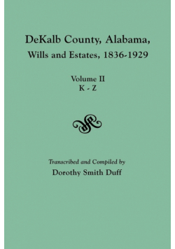 Dekalb County, Alabama, Wills and Estates 1836-1929. Volume II, K-Z