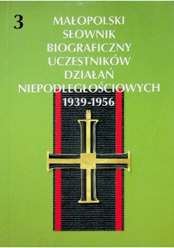 Małopolski Słownik Biograficzny Uczestników Działań Niepodległościowych 1939 1956 Tom 3