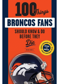 100 Things Broncos Fans Should Know & Do Before They Die