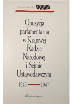 Opozycja parlamentarna w Krajowej Radzie Narodowej i Sejmie Ustawodawczym 1945 1947