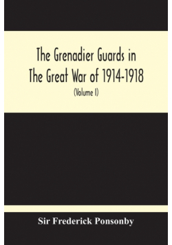 The Grenadier Guards In The Great War Of 1914-1918 (Volume I)