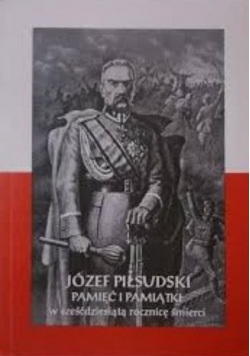 Józef Piłsudski pamięć i pamiątki