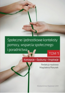 Społeczne i jednostkowe konteksty pomocy wsparcia społecznego i poradnictwa Tom 1