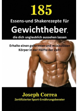 185 Essens-und Shakerezepte für Gewichtheber, die dich unglaublich aussehen lassen