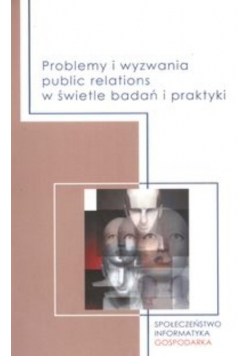 Problemy i wyzwania public relations w świetle badań i praktyki