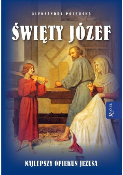 Święty Józef. Najlepszy opiekun Jezusa
