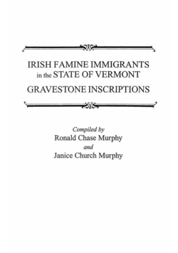 Irish Famine Immigrants in the State of Vermont. Gravestone Inscriptions