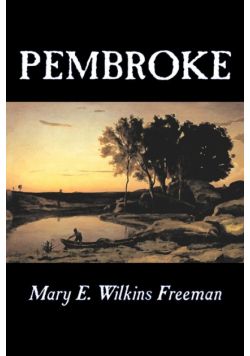 Pembroke by Mary E. Wilkins Freeman, Fiction, Literary