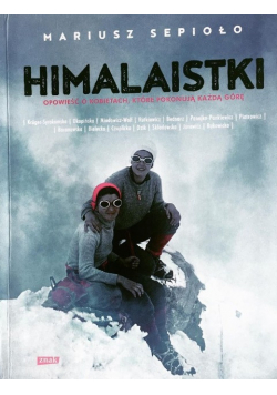Himalaistki Opowieść o kobietach które pokonują każdą górę