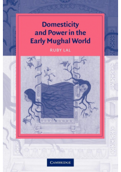Domesticity and Power in the Early Mughal World