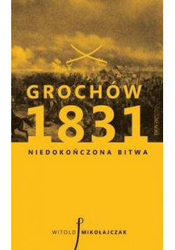 Grochów 1831. Niedokończona bitwa