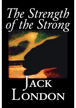 The Strength of the Strong by Jack London, Fiction, Action & Adventure