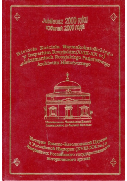 Jubileusz 2000 roku Historia Kościoła Rzymskokatolickiego w Imperium rosyjskimw dokumentach rosyjskiego państwowego archiwum  historycznego
