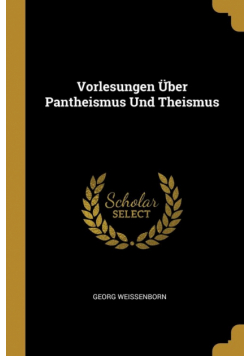 Vorlesungen Über Pantheismus Und Theismus