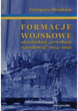 Formacje wojskowe ukraińskiej "rewolucji narodowej" 1914 - 1921