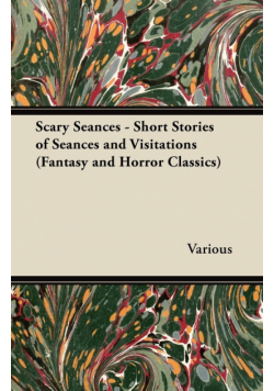 Scary Seances - Short Stories of Seances and Visitations (Fantasy and Horror Classics)