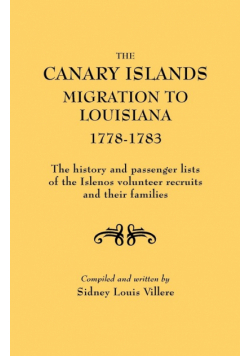 Canary Islands Migration to Louisiana, 1778-1783. the History and Passenger Lists of the Islenos Volunteer Recruits and Their Families