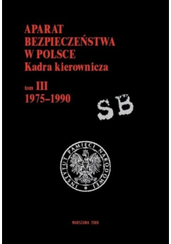 Aparat bezpieczeństwa w Polsce Kadra kierownicza tom III