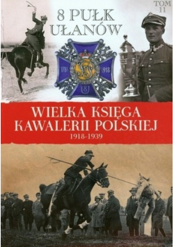 Wielka Księga Kawalerii Polskiej 1918 1939 Tom 11 8 Pułk ułanów
