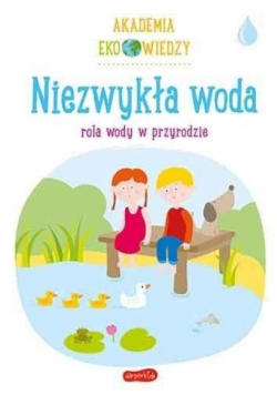 Akademia Eko wiedzy. Niezwykła woda