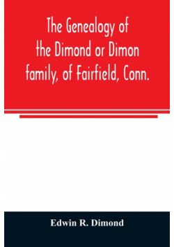 The genealogy of the Dimond or Dimon family, of Fairfield, Conn.