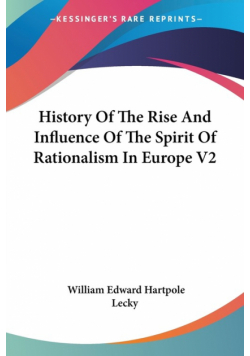 History Of The Rise And Influence Of The Spirit Of Rationalism In Europe V2