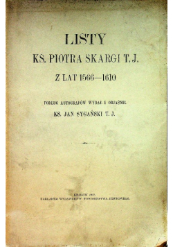 Listy Ks Piotra Skargi T J z lat 1566 - 1610 / 1912 r.