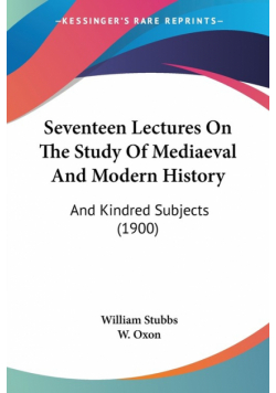 Seventeen Lectures On The Study Of Mediaeval And Modern History