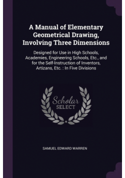 A Manual of Elementary Geometrical Drawing, Involving Three Dimensions