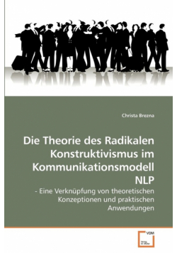 Die Theorie des Radikalen Konstruktivismus im Kommunikationsmodell NLP