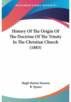 History Of The Origin Of The Doctrine Of The Trinity In The Christian Church (1883)