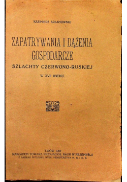 Zapatrywania i dążenia gospodarcze szlachty czerwono - ruskiej w XVII wieku 1927 r.