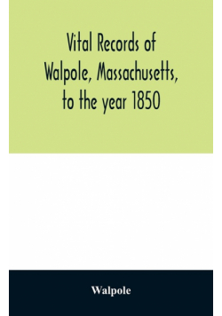 Vital records of Walpole, Massachusetts, to the year 1850